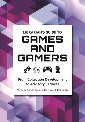 Librarian's Guide to Games and Gamers - Michelle Goodridge, Matthew J. Rohweder