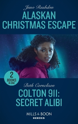 Alaskan Christmas Escape / Colton 911: Secret Alibi - Juno Rushdan, Beth Cornelison