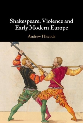 Shakespeare, Violence and Early Modern Europe - Andrew Hiscock