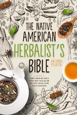 The Native American Herbalist's Bible - Halona Peloya