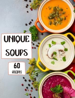 Unique Soups 60 Recipes - Roxie Brads