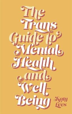 The Trans Guide to Mental Health and Well-Being - Katy Lees