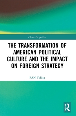 The Transformation of American Political Culture and the Impact on Foreign Strategy - PAN Yaling