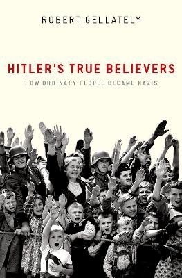 Hitler's True Believers - Robert Gellately