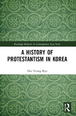 A History of Protestantism in Korea - Dae Young Ryu