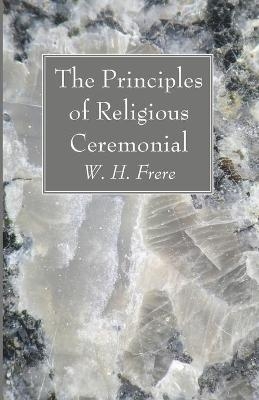 The Principles of Religious Ceremonial - W H Frere