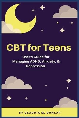 CBT for Teens - Claudia M Dunlap