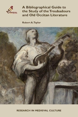 A Bibliographical Guide to the Study of Troubadours and Old Occitan Literature - Robert A Taylor