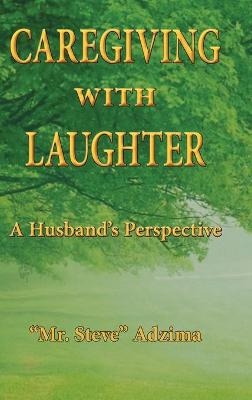 Caregiving With Laughter - MR Steve Adzima
