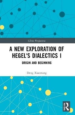 A New Exploration of Hegel's Dialectics I - Deng Xiaomang