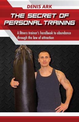 The Secret Of Personal Training - Denis Ark