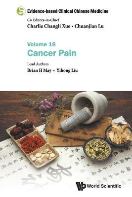 Evidence-based Clinical Chinese Medicine - Volume 18: Cancer Pain - Brian H. May, Yihong Liu