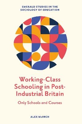 Working-Class Schooling in Post-Industrial Britain - Alex McInch