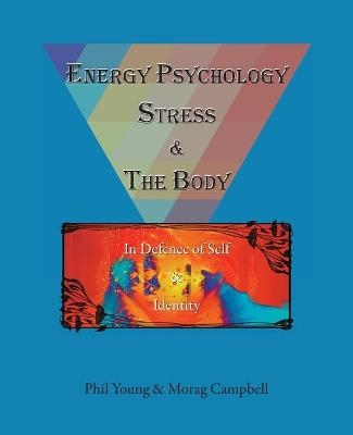 Energy Psychology, Stress and the Body - Phil Young, Morag Campbell
