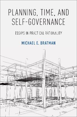 Planning, Time, and Self-Governance - Michael E. Bratman