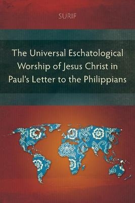 The Universal Eschatological Worship of Jesus Christ in Paul’s Letter to the Philippians -  Surif