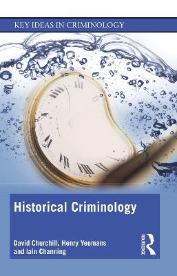 Historical Criminology - David Churchill, Henry Yeomans, Iain Channing