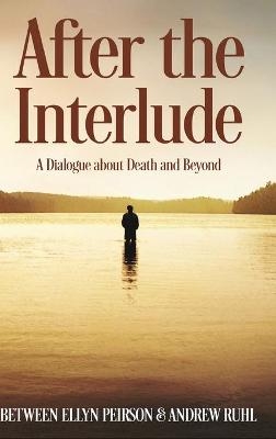 After The Interlude - A Dialogue about Death and Beyond - Ellyn Peirson