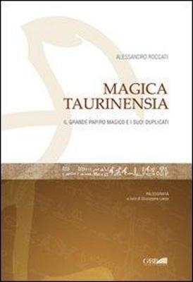 Magica Taurinensia: Il Grande Papiro Magico Di Torino e I Suoi Duplicati - Alessandro Roccati