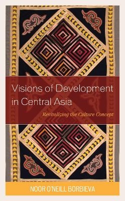 Visions of Development in Central Asia - Noor O’Neill Borbieva