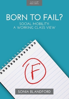 Born to Fail?: Social Mobility: A Working Class View - Sonia Blandford