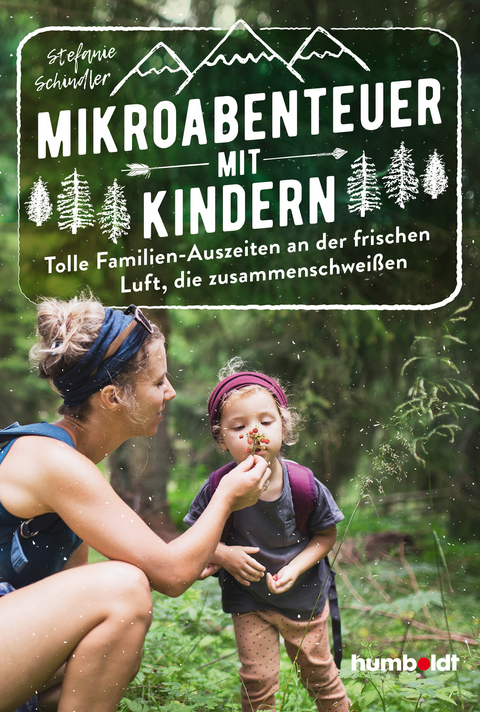 Mikroabenteuer mit Kindern. Tolle Familien-Auszeiten an der frischen Luft, die zusammenschweißen - Stefanie Schindler