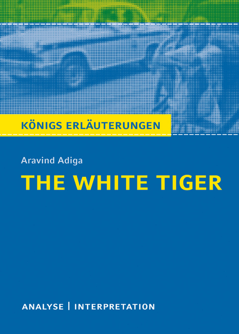 The White Tiger. Königs Erläuterungen. - Matthias Bode, Aravind Adiga