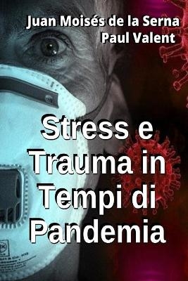 Stress e Trauma in Tempi di Pandemia -  Paul Valent,  Juan Moisés De La Serna