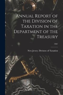 Annual Report of the Division of Taxation in the Department of the Treasury; 1987 - 