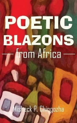 Poetic Blazons From Africa - Misheck P Chingozha