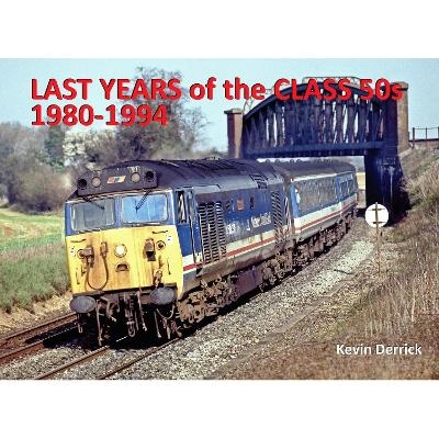 Last Years of the Class 50s 1980 - 1994 - Kevin Derrick