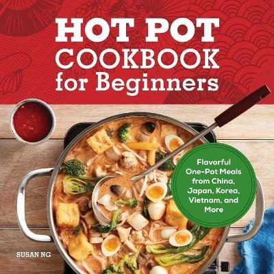 Hot Pot Cookbook for Beginners - Susan Ng