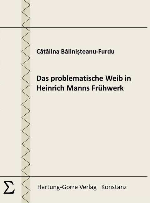 Das problematische Weib in Heinrich Manns Frühwerk - Cătălina Bălinișteanu-Furdu