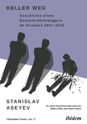 Heller Weg: Geschichte eines Konzentrationslagers im Donbass 2017-2019 - Stanislav Aseyev