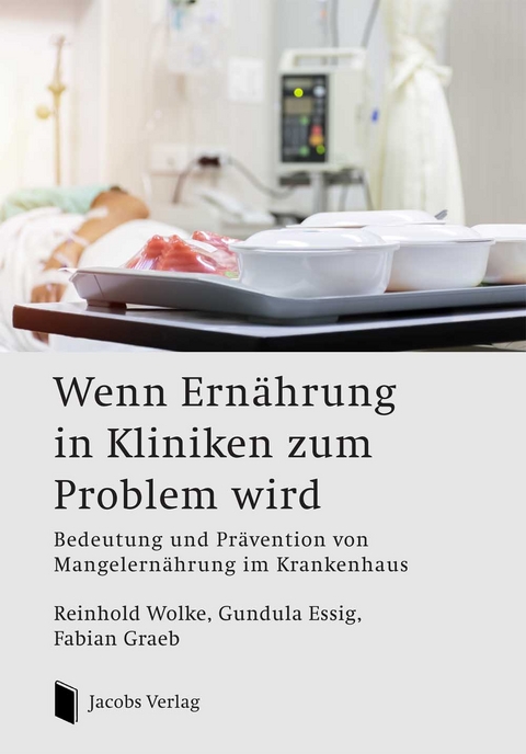 Wenn Ernährung in Kliniken zum Problem wird - Reinhold Wolke, Gundula Essig, Fabian Graeb