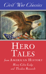 Hero Tales from American History (Civil War Classics) - Henry Cabot Lodge, Theodore Roosevelt