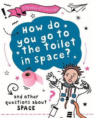 A Question of Technology: How Do You Go to Toilet in Space? - Clive Gifford