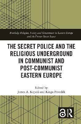 The Secret Police and the Religious Underground in Communist and Post-Communist Eastern Europe - 