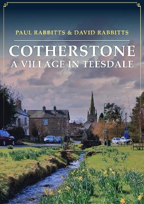 Cotherstone: A Village in Teesdale - Paul Rabbitts, David Rabbitts