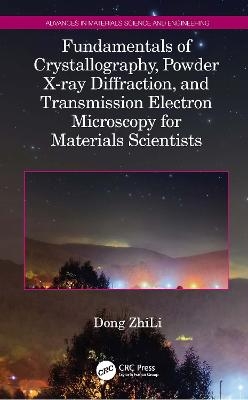 Fundamentals of Crystallography, Powder X-ray Diffraction, and Transmission Electron Microscopy for Materials Scientists - Dong ZhiLi