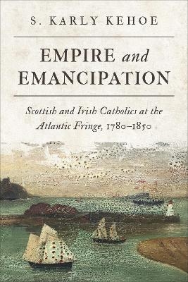 Empire and Emancipation - S. Karly Kehoe