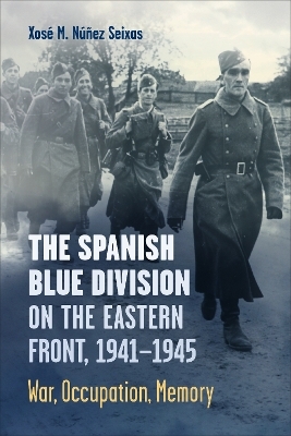 The Spanish Blue Division on the Eastern Front, 1941-1945 - Xosé Núñez Seixas
