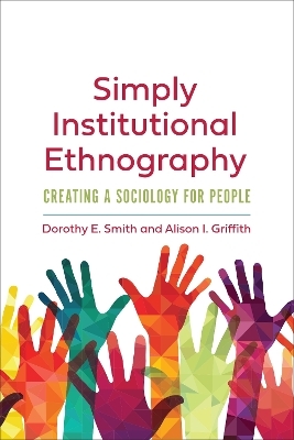 Simply Institutional Ethnography - Dorothy E. Smith, Alison I. Griffith