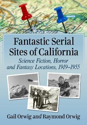 Fantastic Serial Sites of California - Gail Orwig, Raymond Orwig