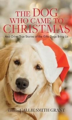 Dog Who Came to Christmas - Callie Smith Grant