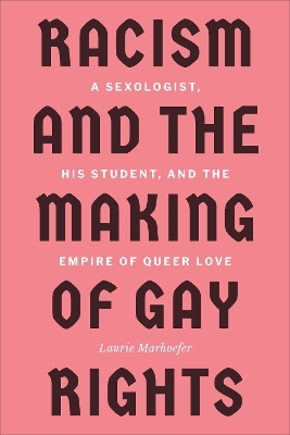 Racism and the Making of Gay Rights - Laurie Marhoefer