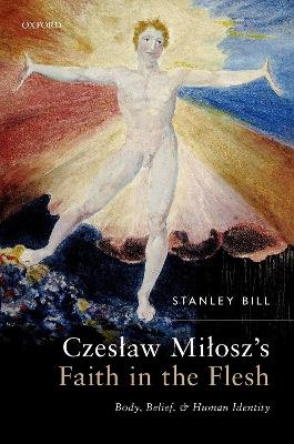 Czesław Miłosz's Faith in the Flesh - Stanley Bill