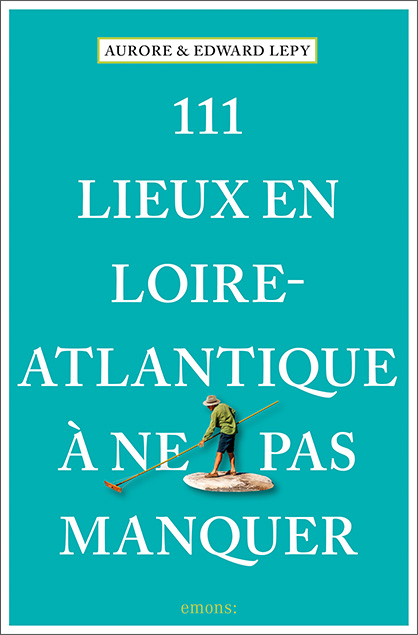 111 Lieux en Loire-Atlantique à ne pas manquer - Aurore Lepy, Edward Lepy