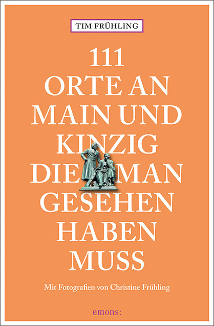 111 Orte an Main und Kinzig, die man gesehen haben muss - Tim Frühling