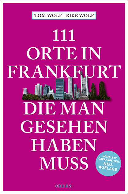 111 Orte in Frankfurt, die man gesehen haben muss - Rike Wolf, Tom Wolf